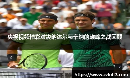 央视视频精彩对决纳达尔与辛纳的巅峰之战回顾