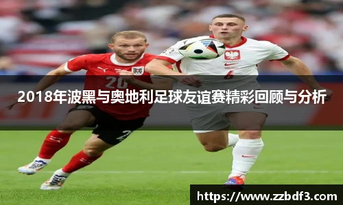 2018年波黑与奥地利足球友谊赛精彩回顾与分析